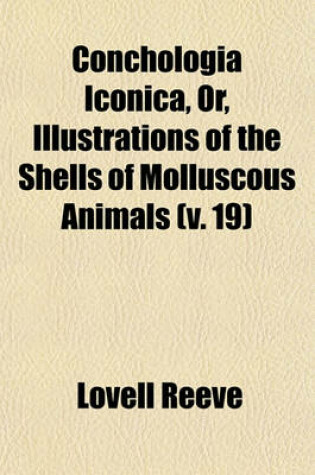 Cover of Conchologia Iconica, Or, Illustrations of the Shells of Molluscous Animals (V. 19)