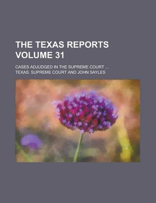 Book cover for The Texas Reports; Cases Adjudged in the Supreme Court ... Volume 31