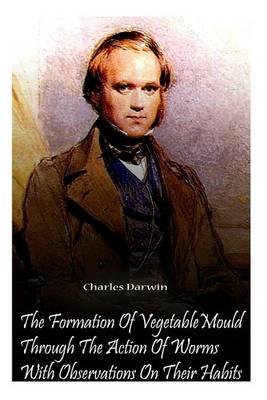 Book cover for The Formation Of Vegetable Mould Through The Action Of Worms With Observations O