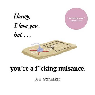 Cover of Honey, I Love You, But You're A Fucking Nuisance