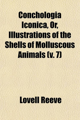 Book cover for Conchologia Iconica, Or, Illustrations of the Shells of Molluscous Animals (V. 7)