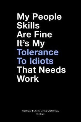 Cover of My People Skills Are Fine It's My Tolerance To Idiots That Needs Work, Medium Blank Lined Journal, 109 Pages