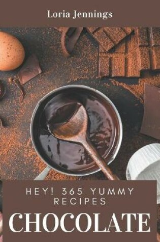 Cover of Hey! 365 Yummy Chocolate Recipes