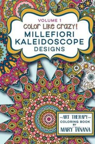 Cover of Color Like Crazy Millefiori Kaleidoscope Designs Volume 1