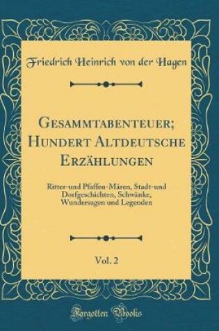 Cover of Gesammtabenteuer; Hundert Altdeutsche Erzählungen, Vol. 2: Ritter-und Pfaffen-Mären, Stadt-und Dorfgeschichten, Schwänke, Wundersagen und Legenden (Classic Reprint)