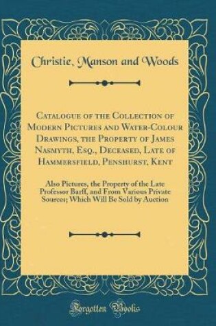 Cover of Catalogue of the Collection of Modern Pictures and Water-Colour Drawings, the Property of James Nasmyth, Esq., Deceased, Late of Hammersfield, Penshurst, Kent: Also Pictures, the Property of the Late Professor Barff, and From Various Private Sources; Whic