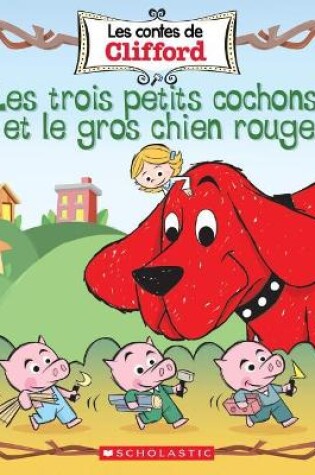 Cover of Les Contes de Clifford: Les Trois Petits Cochons Et Le Gros Chien Rouge