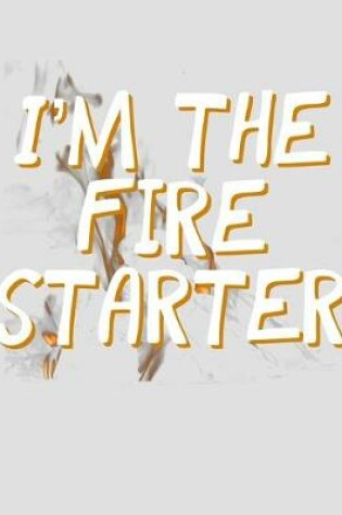 Cover of I'm the Fire Starter