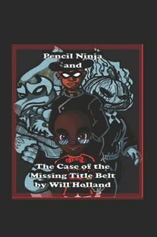 Cover of Pencil Ninja and the Case of the Missing Title Belt