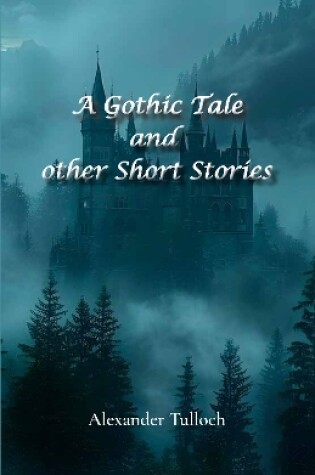 Cover of A Gothic Tale and other Short Stories