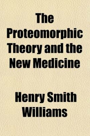 Cover of The Proteomorphic Theory and the New Medicine; An Introduction to Proteal Therapy