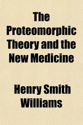 Book cover for The Proteomorphic Theory and the New Medicine; An Introduction to Proteal Therapy