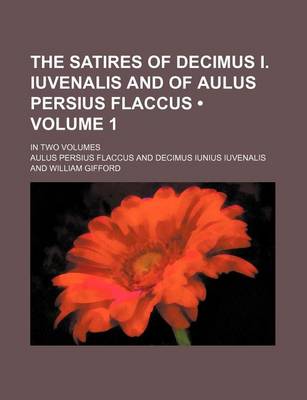 Book cover for The Satires of Decimus I. Iuvenalis and of Aulus Persius Flaccus (Volume 1); In Two Volumes