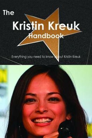 Cover of The Kristin Kreuk Handbook - Everything You Need to Know about Kristin Kreuk