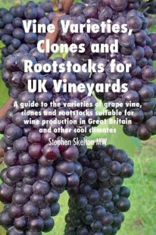 Cover of Vine Varieties, Clones and Rootstocks for UK Vineyards