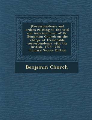 Book cover for [Correspondence and Orders Relating to the Trial and Imprisonment of Dr. Benjamim Church on the Charge of Treasonable Correspondence with the British,