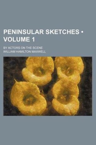 Cover of Peninsular Sketches (Volume 1); By Actors on the Scene