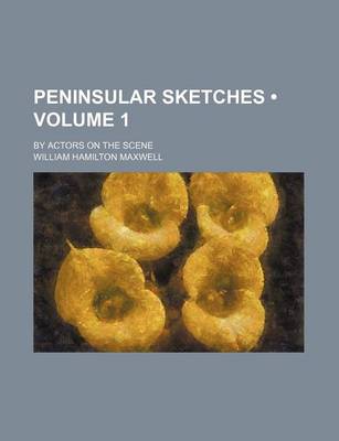 Book cover for Peninsular Sketches (Volume 1); By Actors on the Scene