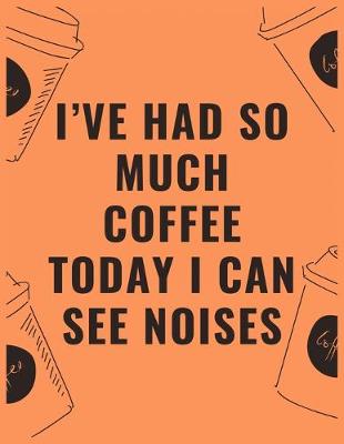 Book cover for I've had so much coffee today i can see noises