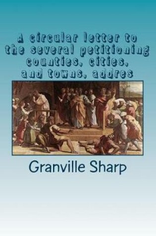 Cover of A circular letter to the several petitioning counties, cities, and towns, addres