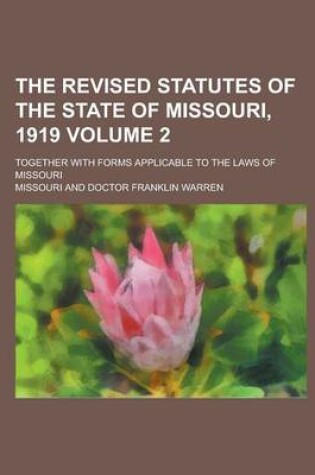 Cover of The Revised Statutes of the State of Missouri, 1919; Together with Forms Applicable to the Laws of Missouri Volume 2