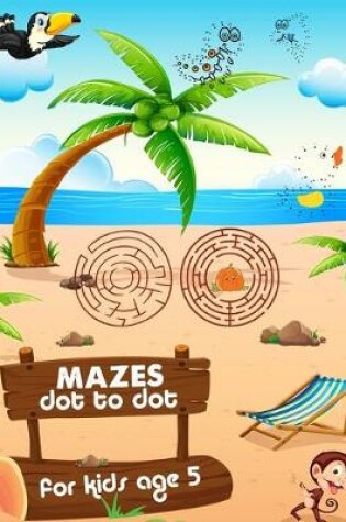 Cover of Mazes Dot To Dot For Kids Age 5