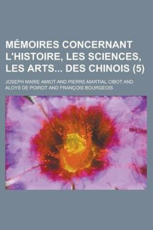 Cover of Memoires Concernant L'Histoire, Les Sciences, Les Arts Des Chinois (5)
