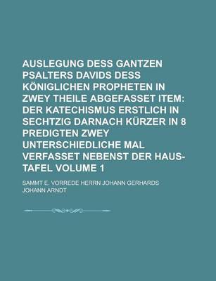 Book cover for Auslegung Dess Gantzen Psalters Davids Dess Koniglichen Propheten in Zwey Theile Abgefasset Item; Sammt E. Vorrede Herrn Johann Gerhards Volume 1