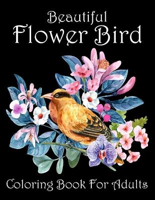 Book cover for Beautiful Flower Bird Coloring Book For Adults