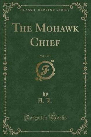 Cover of The Mohawk Chief, Vol. 3 of 3 (Classic Reprint)