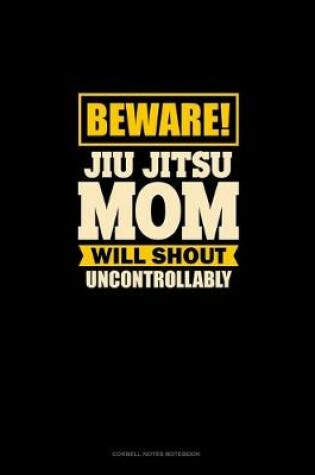 Cover of Beware Jiu Jitsu Mom Will Shout Uncontrollably