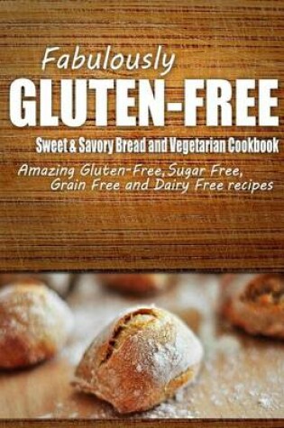 Cover of Fabulously Gluten-Free - Sweet & Savory Breads and Vegetarian Cookbook