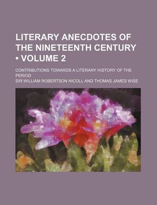 Book cover for Literary Anecdotes of the Nineteenth Century (Volume 2); Contributions Towards a Literary History of the Period