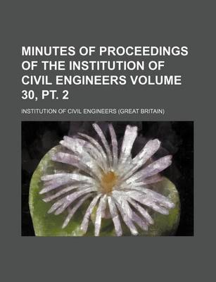 Book cover for Minutes of Proceedings of the Institution of Civil Engineers Volume 30, PT. 2