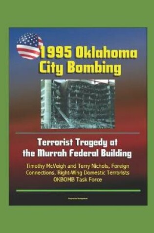 Cover of 1995 Oklahoma City Bombing - Terrorist Tragedy at the Murrah Federal Building - Timothy McVeigh and Terry Nichols, Foreign Connections, Right-Wing Domestic Terrorists, OKBOMB Task Force
