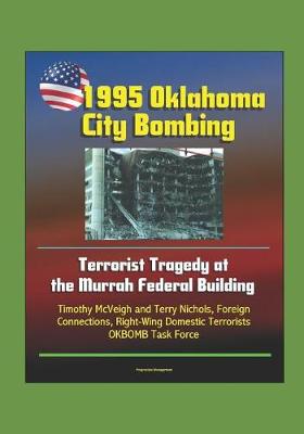 Book cover for 1995 Oklahoma City Bombing - Terrorist Tragedy at the Murrah Federal Building - Timothy McVeigh and Terry Nichols, Foreign Connections, Right-Wing Domestic Terrorists, OKBOMB Task Force