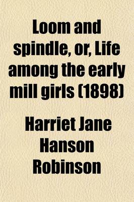 Book cover for Loom and Spindle, Or, Life Among the Early Mill Girls (1898)