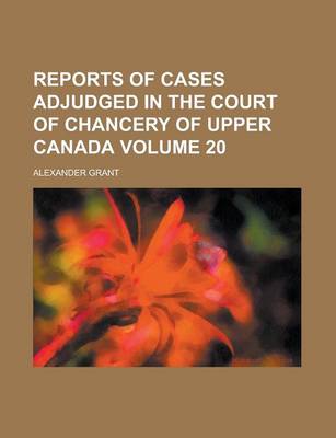 Book cover for Reports of Cases Adjudged in the Court of Chancery of Upper Canada Volume 20