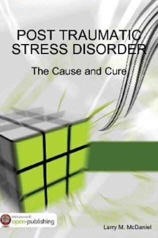 Cover of Post Traumatic Stress Disorder - The Cause and Cure
