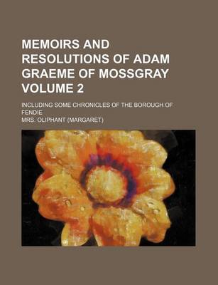 Book cover for Memoirs and Resolutions of Adam Graeme of Mossgray; Including Some Chronicles of the Borough of Fendie Volume 2