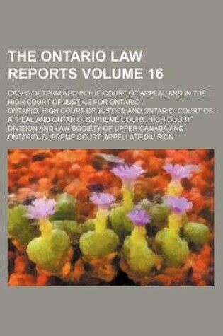 Cover of The Ontario Law Reports Volume 16; Cases Determined in the Court of Appeal and in the High Court of Justice for Ontario