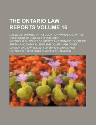 Book cover for The Ontario Law Reports Volume 16; Cases Determined in the Court of Appeal and in the High Court of Justice for Ontario