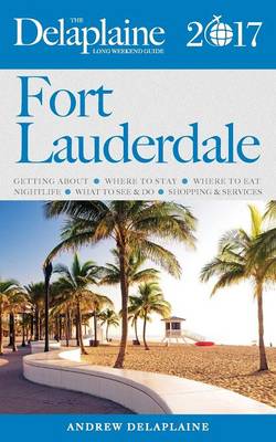 Book cover for Fort Lauderdale - The Delaplaine 2017 Long Weekend Guide