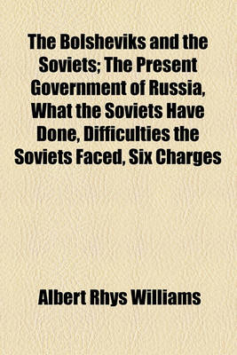 Book cover for The Bolsheviks and the Soviets; The Present Government of Russia, What the Soviets Have Done, Difficulties the Soviets Faced, Six Charges