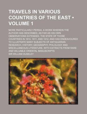 Book cover for Travels in Various Countries of the East (Volume 1); More Particularly Persia. a Work Wherein the Author Has Described, as Far as His Own Observations Extended, the State of Those Countries in 1810, 1811, and 1812 and Has Endeavoured to Illustrate Many Su