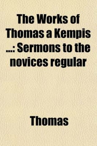 Cover of The Works of Thomas Kempis Volume 5; Sermons to the Novices Regular