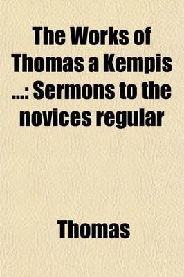 Book cover for The Works of Thomas Kempis Volume 5; Sermons to the Novices Regular