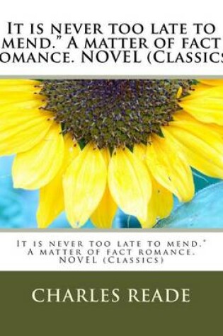 Cover of It is never too late to mend." A matter of fact romance. NOVEL (Classics)