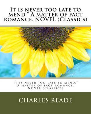 Book cover for It is never too late to mend." A matter of fact romance. NOVEL (Classics)