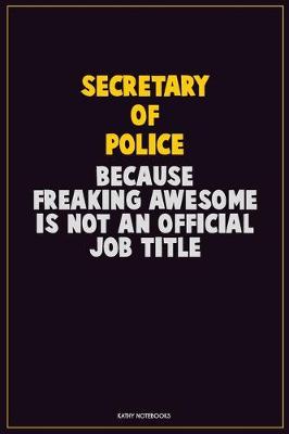 Book cover for Secretary of Police, Because Freaking Awesome Is Not An Official Job Title